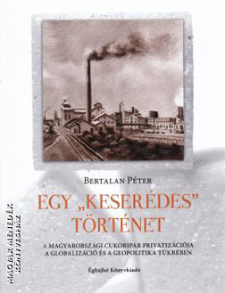 A ‘Bittersweet’ Story. The Privatization of the Hungarian Sugar Industry (a Book by Péter Bertalan)